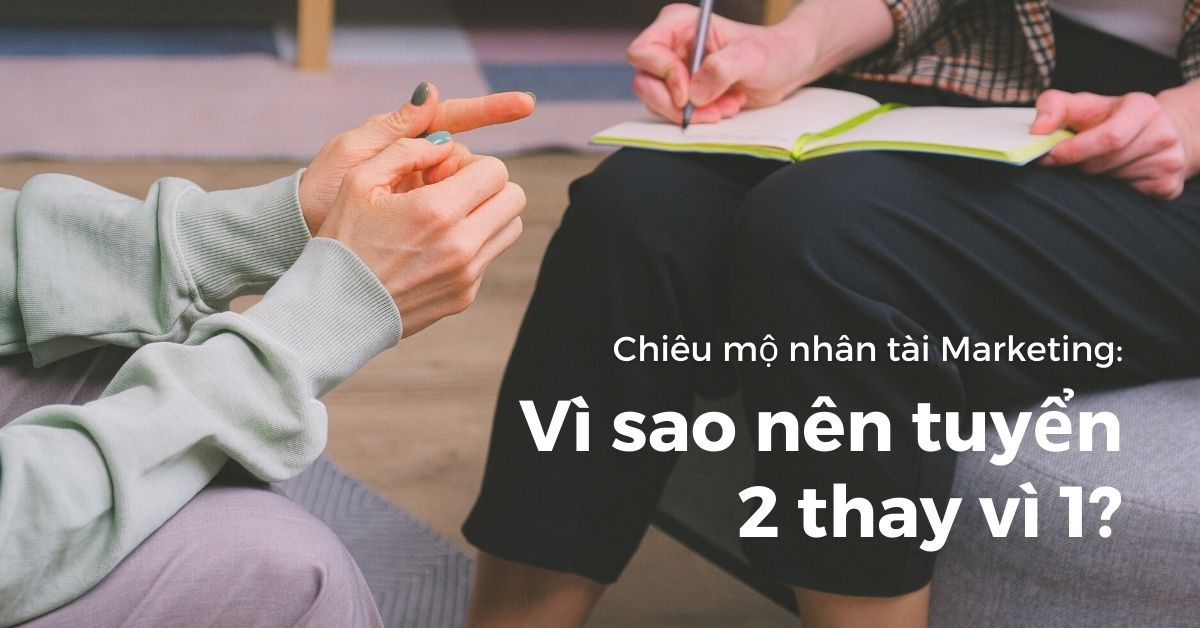 Chiêu mộ tài năng Marketing: Vì sao nên tuyển 2 thay vì 1?