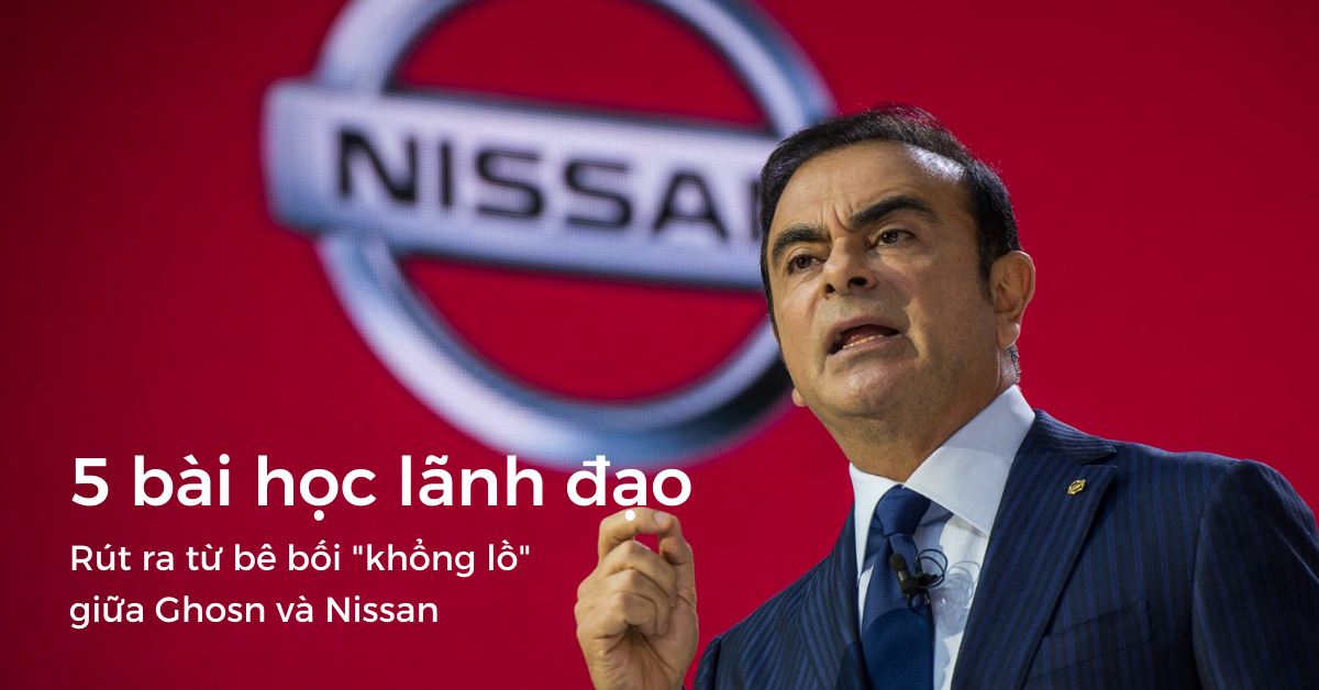 5 bài học lãnh đạo rút ra từ bê bối “khổng lồ” giữa Ghosn và Nissan