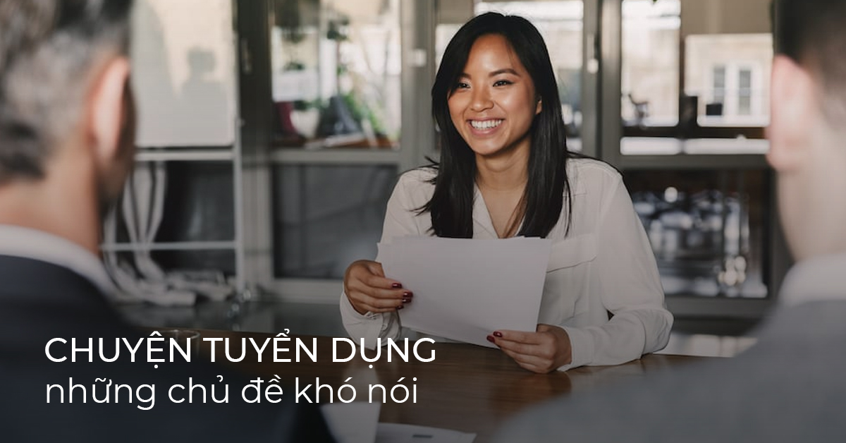 Mẹo HR: Những chủ đề “khó nói” thường gặp trong tuyển dụng