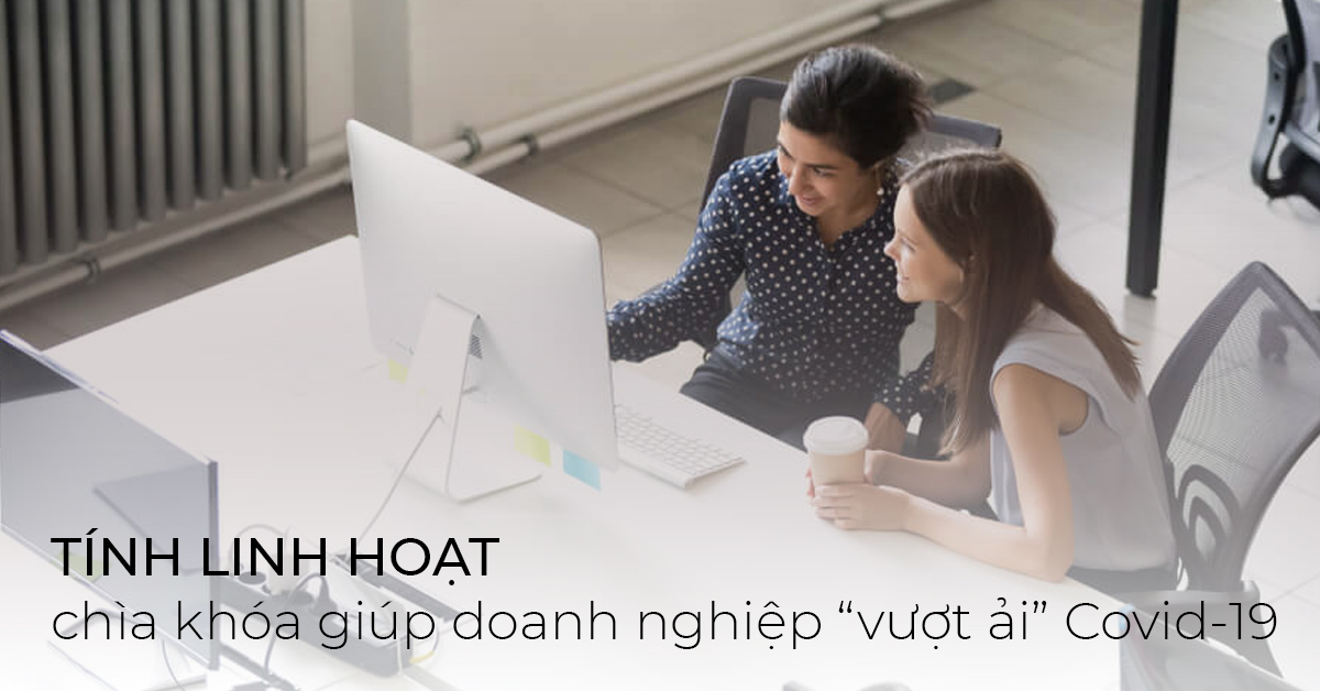 Doanh nghiệp thời Covid-19: Linh hoạt để tồn tại