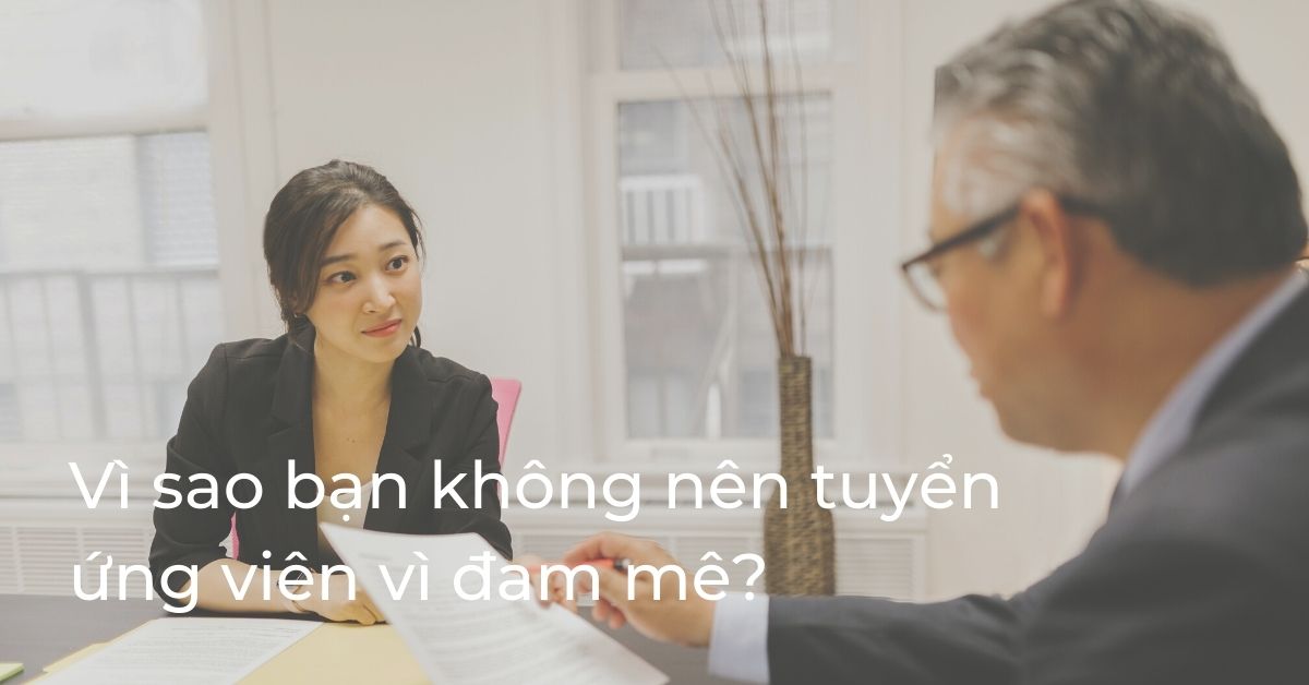 Vì sao bạn không nên tuyển ứng viên vì đam mê?