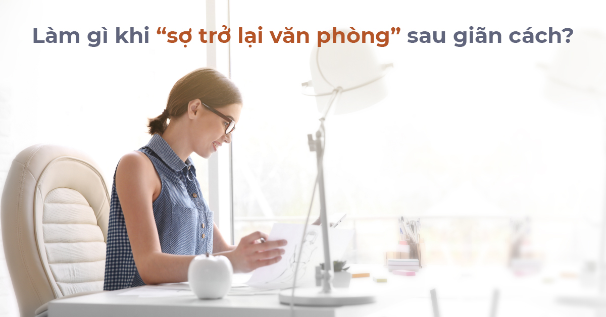 Hội chứng hang động hậu Covid-19 & nỗi sợ quay lại văn phòng