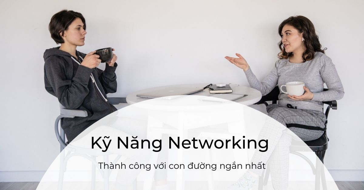 Networking: Kỹ năng thường gặp ở người thành công!