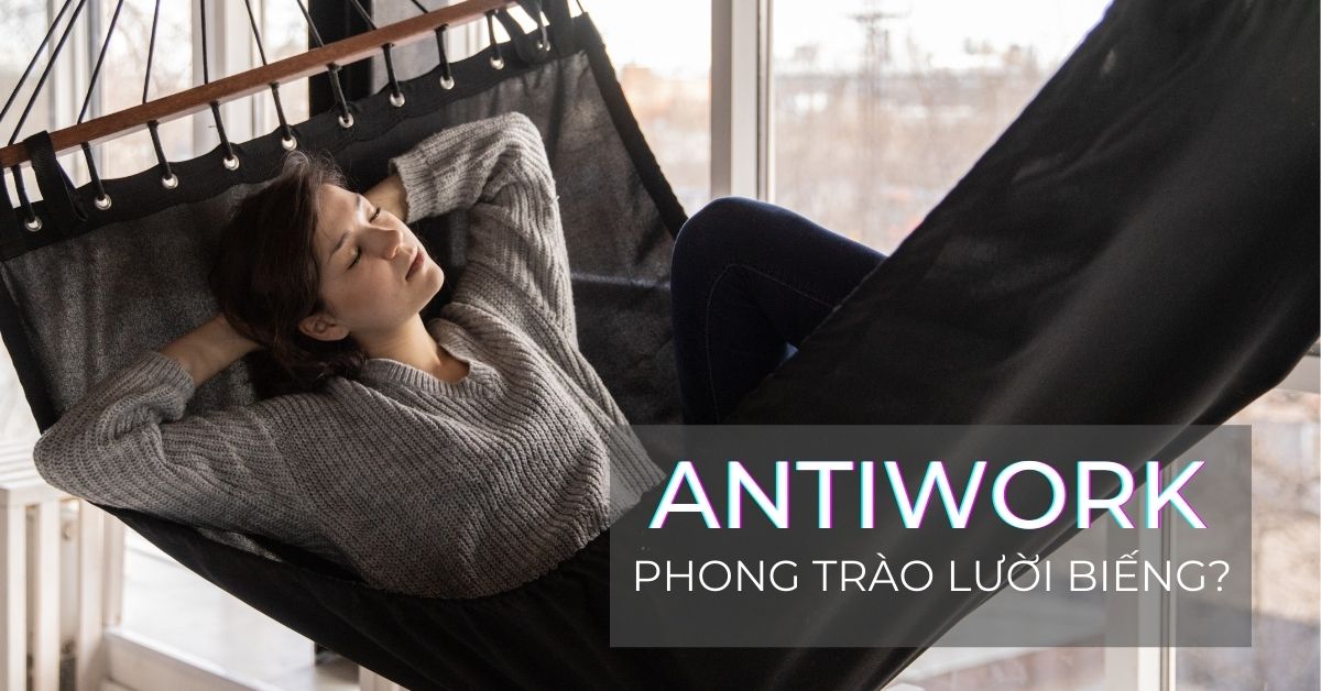 Antiwork: Lười biếng tột độ hay xu hướng tương lai việc làm